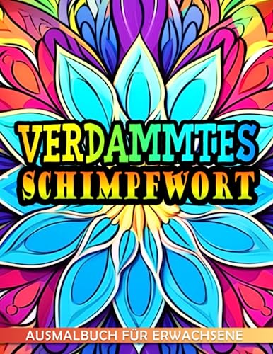 Verdammtes Schimpfwort Ausmalbuch für Erwachsene: Ein 40-seitiges Ausmalbuch für Erwachsene mit Schimpfwörtern zur Stressbewältigung, perfekt als Scherzgeschenk, Weihnachts- oder Geburtstagsgeschenk.