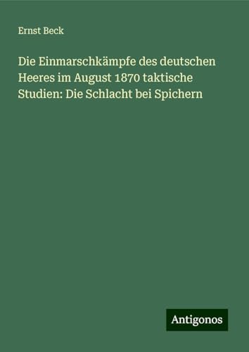 Die Einmarschkämpfe des deutschen Heeres im August 1870 taktische Studien: Die Schlacht bei Spichern