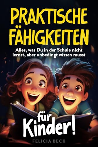 Praktische Fähigkeiten für Kinder: Alles, was Du in der Schule nicht lernst, aber unbedingt wissen musst. Soziale Kompetenzen, Ernährung, Freundschaften und Selbstbewusstsein. von Bemberton