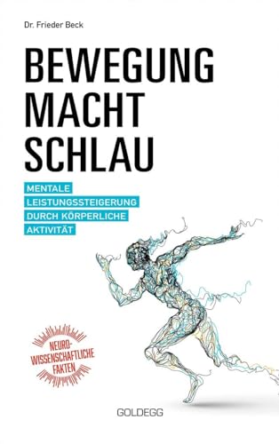 Bewegung macht schlau: Mentale Leistungssteigerung durch körperliche Aktivität von GOLDEGG VERLAG