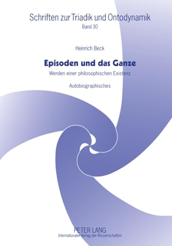 Episoden und das Ganze: Werden einer philosophischen Existenz- Autobiographisches (Schriften zur Triadik und Ontodynamik, Band 30) von Lang, Peter GmbH