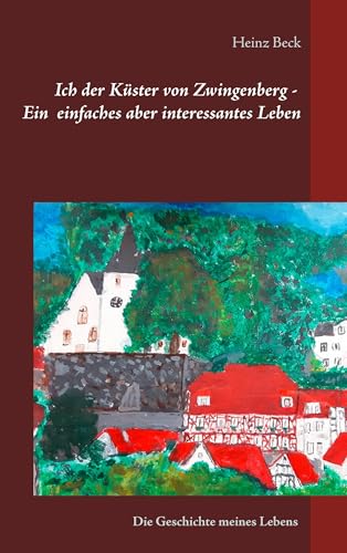 Ich, der Küster von Zwingenberg - Ein einfaches, aber interessantes Leben: 1931 - 2015 Ich, der Küster von Zwingenberg - Ein einfaches, aber interessantes Leben: 1931 - 2015