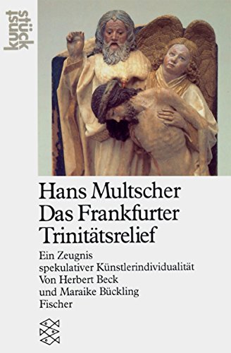 Hans Multscher. Das Frankfurter Trinitätsrelief: Ein Zeugnis spekulativer Künstlerindividualität Hans Multscher. Das Frankfurter Trinitätsrelief: Ein Zeugnis spekulativer Künstlerindividualität