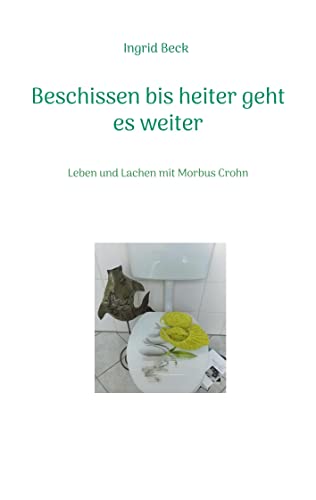 Beschissen bis heiter geht es weiter: Leben und Lachen mit Morbus Crohn von Books on Demand GmbH