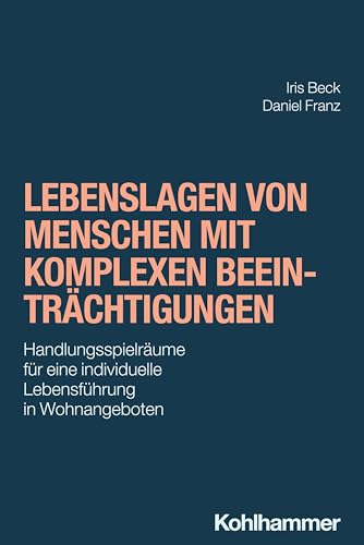 Lebenslagen von Menschen mit komplexen Beeinträchtigungen: Handlungsspielräume für eine individuelle Lebensführung in Wohnangeboten von W. Kohlhammer GmbH