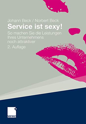 Service ist sexy!: So machen Sie die Leistungen Ihres Unternehmens noch attraktiver von Gabler Verlag