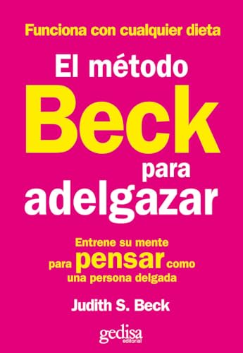 El Metodo Beck Para Adelgazar: Entrense su mente para pensar como una persona delgada: Entrene su mente para pensar como una persona delgada (Serie Práctica)