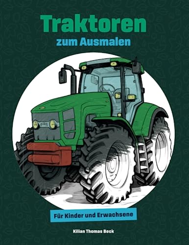 Traktoren zum Ausmalen: Tolles Malbuch mit Traktoren | Traktor Malbuch Landmaschinen Bauernhof Bauer Felder Landwirtschaft Agrar Trecker Trekker | ... Beschäftigung Geschenk Kinder Jungen Jungs Traktoren zum Ausmalen: Tolles Malbuch mit Traktoren | Traktor Malbuch Landmaschinen Bauernhof Bauer Felder Landwirtschaft Agrar Trecker Trekker | ... Beschäftigung Geschenk Kinder Jungen Jungs