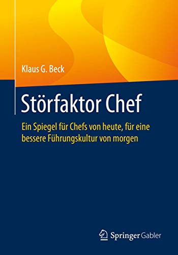 Störfaktor Chef: Ein Spiegel für Chefs von heute, für eine bessere Führungskultur von morgen von Springer Gabler