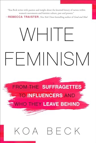 White Feminism: From the Suffragettes to Influencers and Who They Leave Behind von Atria Books