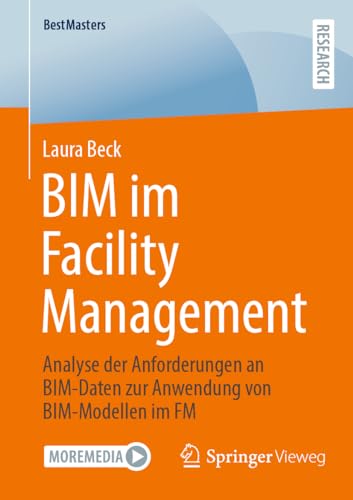 BIM im Facility Management: Analyse der Anforderungen an BIM-Daten zur Anwendung von BIM-Modellen im FM (BestMasters)