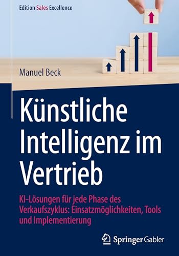 Künstliche Intelligenz im Vertrieb: KI-Lösungen für jede Phase des Verkaufszyklus: Einsatzmöglichkeiten, Tools und Implementierung (Edition Sales Excellence) von Springer Gabler