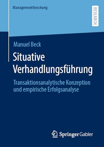Situative Verhandlungsführung: Transaktionsanalytische Konzeption und empirische Erfolgsanalyse (Managementforschung)