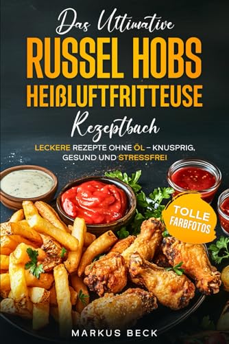Das ultimative Russel Hobs Heißluftfritteuse Rezeptbuch: Leckere Rezepte ohne Öl – Knusprig, gesund und stressfrei von Heißluft Genuss Verlag