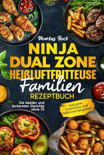 Ninja Dual Zone Heißluftfritteuse Familien Rezeptbuch: Die besten und leckersten Gerichte ohne Öl. Inklusive Farbfotos und Nährwertangaben von Heißluft Genuss Verlag