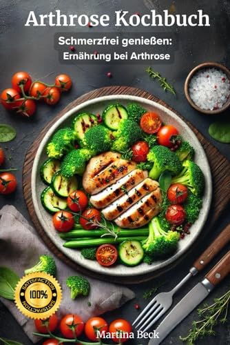 Arthrose Kochbuch: Schmerzfrei genießen: Ernährung bei Arthrose von Independently published
