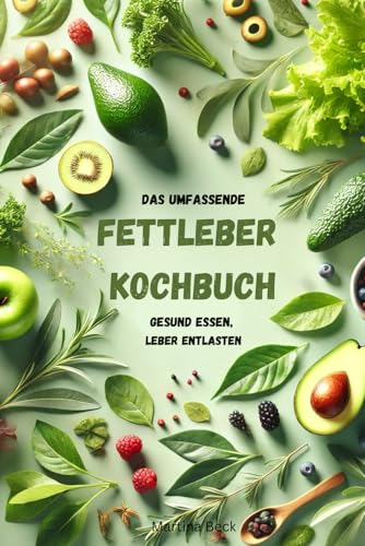 Das umfassende Fettleber Kochbuch - Gesund essen, Leber entlasten von Independently published