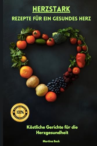Herzstark - Rezepte für ein gesundes Herz: Köstliche Gerichte für die Herzgesundheit von Independently published