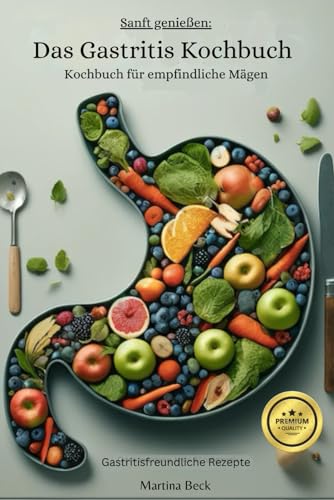 Sanft genießen: Das Gastritis Kochbuch: Kochbuch für empfindliche Mägen, Gastritisfreundliche Rezepte von Independently published