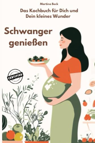Schwanger genießen: Das Kochbuch für Dich und Dein kleines Wunder
