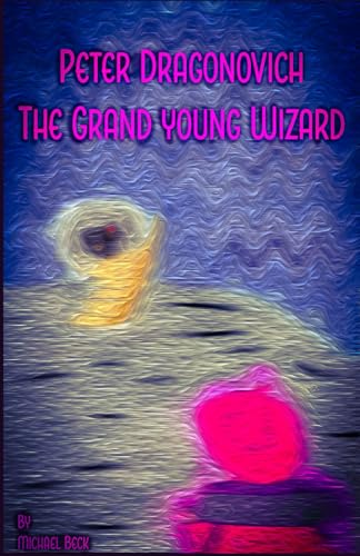 Peter Dragonovich: The Grand Young Wizard von Independently published