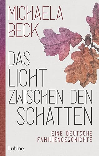 Das Licht zwischen den Schatten: Eine deutsche Familiengeschichte. Roman von Lübbe