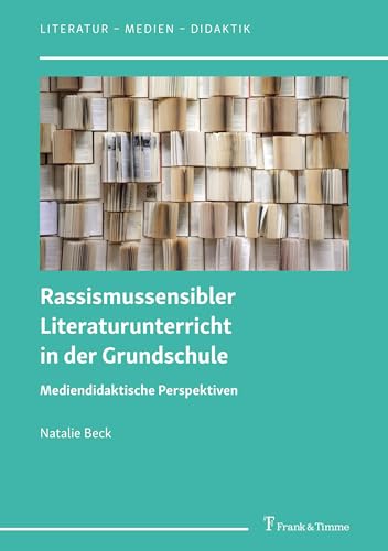 Rassismussensibler Literaturunterricht in der Grundschule: Mediendidaktische Perspektiven (Literatur – Medien – Didaktik) von Frank & Timme