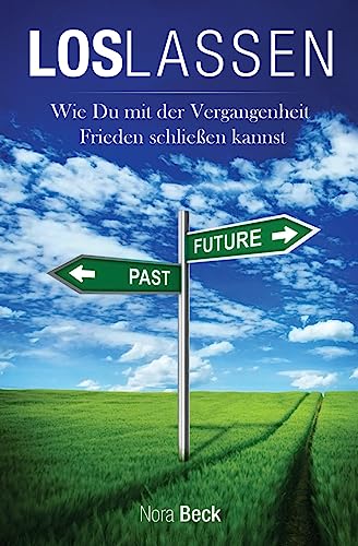 Loslassen: Wie du mit der Vergangenheit Frieden schließen kannst von CREATESPACE