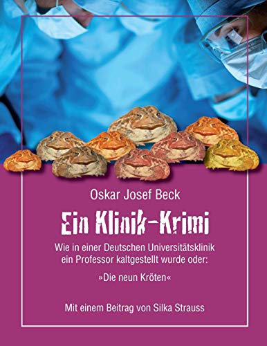 Ein Klinik-Krimi: Wie in einer Deutschen Universitätsklinik ein Professor kaltgestellt wurde oder: Die neun Kröten Ein Klinik-Krimi: Wie in einer Deutschen Universitätsklinik ein Professor kaltgestellt wurde oder: Die neun Kröten