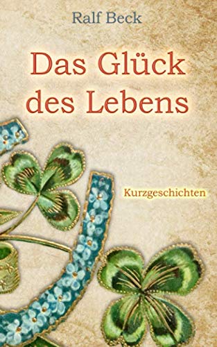 Das Glück des Lebens: Kurzgeschichten von Independently published