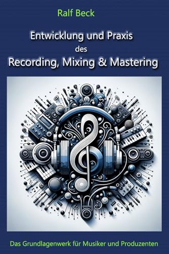 Entwicklung und Praxis des Recording, Mixing & Mastering: Das Grundlagenwerk für Musiker und Produzenten von Independently published