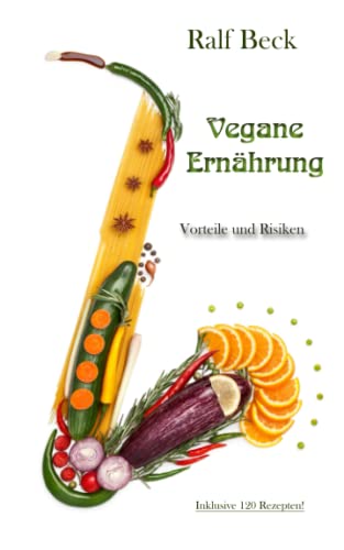 Vegane Ernährung - Vorteile und Risiken: inkl. 120 Rezepten