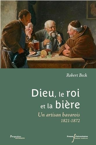 Dieu, le roi et la bière: Une artisan bavarois 1821-1872 Dieu, le roi et la bière: Une artisan bavarois 1821-1872 von RABELAIS