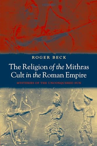 The Religion of the Mithras Cult in the Roman Empire: Mysteries of the Unconquered Sun