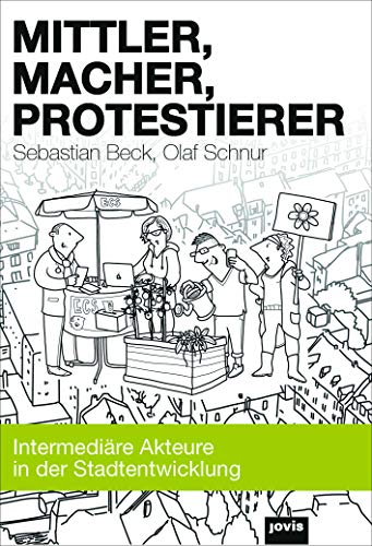 Mittler, Macher, Protestierer: Intermediäre Akteure in der Stadtentwicklung von Jovis Verlag