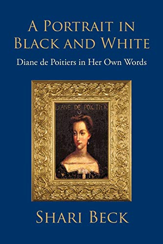 A Portrait In Black And White: Diane De Poitiers In Her Own Words von iUniverse