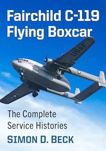 Fairchild C-119 Flying Boxcar: The Complete Service Histories von McFarland