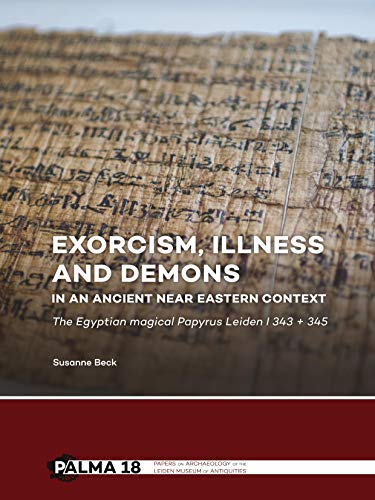 Exorcism, illness and demons in an ancient Near Eastern context: The Egyptian Magical Papyrus Leiden I 343 + 345 (Papers on Archaeology of the Leiden Museum of Antiquites (Palma), Band 18) von Sidestone Press