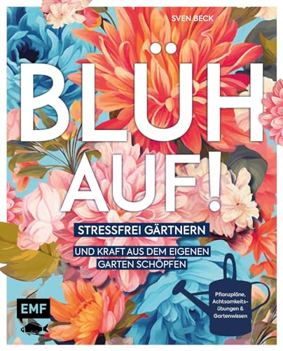 Blüh auf!: Stressfrei gärtnern und Kraft aus dem eigenen Garten schöpfen – Mit Achtsamkeitsübungen, harmonischen Pflanzplänen und viel Gartenwissen von Edition Michael Fischer