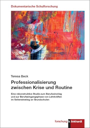 Professionalisierung zwischen Krise und Routine: Eine rekonstruktive Studie zum Berufseinstieg und zur Berufseingangsphase von Lehrkräften im ... forschung. Dokumentarische Schulforschung) von Verlag Julius Klinkhardt GmbH & Co. KG