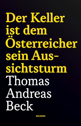 Der Keller ist dem Österreicher sein Aussichtsturm - Taschenbuchausgabe: Gedichte von Thomas Andreas Beck zur Verfasstheit der Heimat von GOLDEGG VERLAG