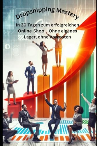 Dropshipping Mastery: In 30 Tagen zum erfolgreichen Online-Shop – Ohne eigenes Lager, ohne Vorkosten von Independently published