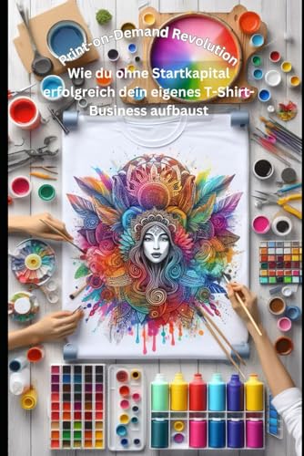 Print-on-Demand Revolution: Wie du ohne Startkapital erfolgreich dein eigenes T-Shirt-Business aufbaust von Independently published