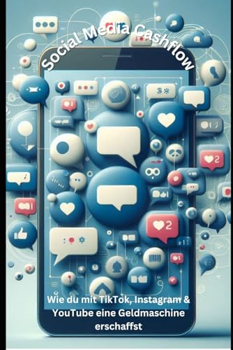 Social Media Cashflow: Wie du mit TikTok, Instagram & YouTube eine Geldmaschine erschaffst von Independently published