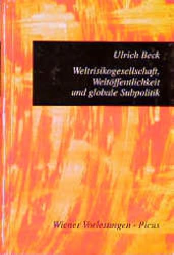 Weltrisikogesellschaft, Weltöffentlichkeit und globale Subpolitik: Ökologische Fragen im Bezugsrahmen fabrizierter Unsicherheiten (Wiener Vorlesungen)