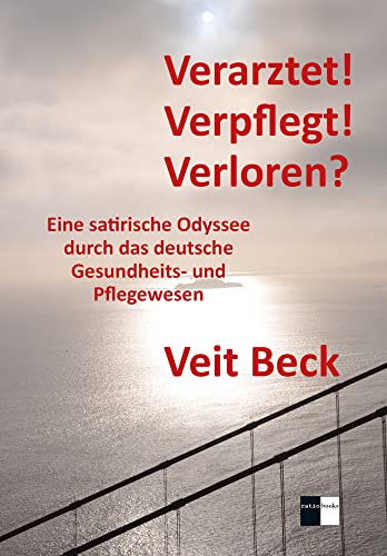 Verarztet! Verpflegt! Verloren?: Eine satirische Odyssee durch das deutsche Gesundheits- und Pflegewesen Verarztet! Verpflegt! Verloren?: Eine satirische Odyssee durch das deutsche Gesundheits- und Pflegewesen von Verlag ratio-books