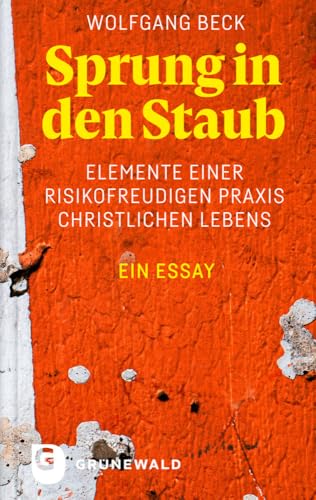 Sprung in den Staub: Elemente einer risikofreudigen Praxis christlichen Lebens. Ein Essay von Matthias-Grünewald-Verlag