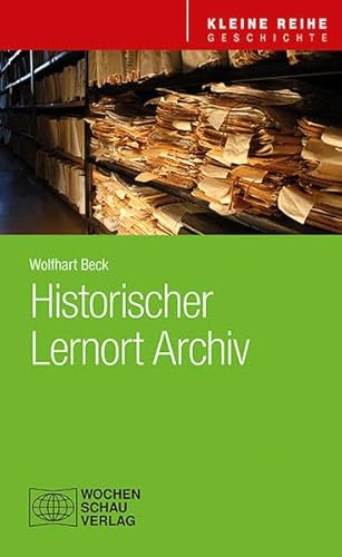 Historischer Lernort Archiv (Kleine Reihe - Geschichte) von Wochenschau Verlag