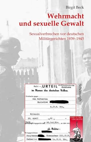 Wehrmacht und sexuelle Gewalt. Sexualverbrechen vor deutschen Militärgerichten 1939-1945 (Krieg in der Geschichte)