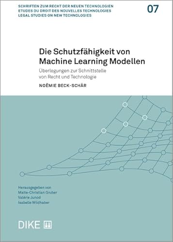Die Schutzfähigkeit von Machine Learning Modellen: Überlegungen zur Schnittstelle von Recht und Technologie (Recht der neuen Technologien (RnT)) von Dike Verlag Zürich